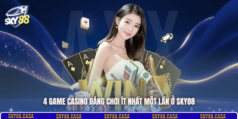4 game casino đáng chơi ít nhất một lần ở SKY88