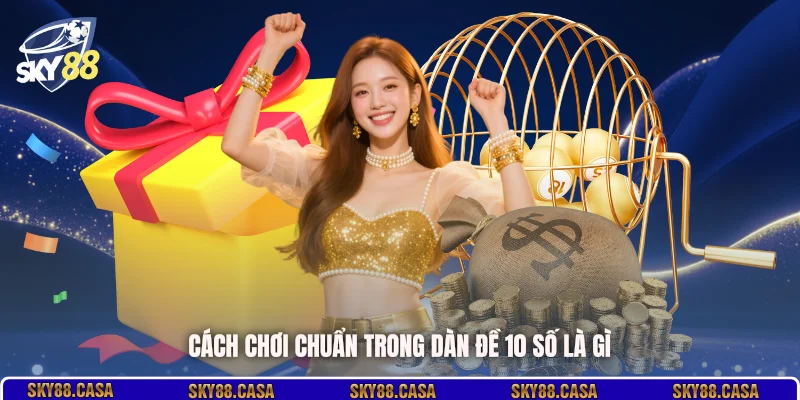 Cách chơi chuẩn trong dàn đề 10 số là gì