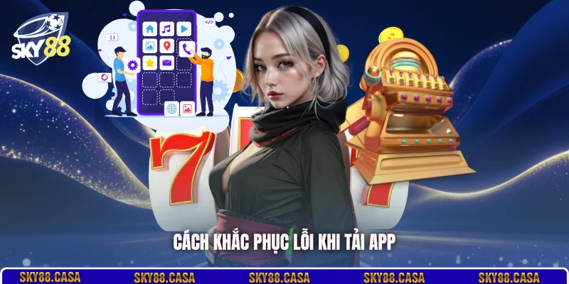 Cách khắc phục lỗi khi tải app