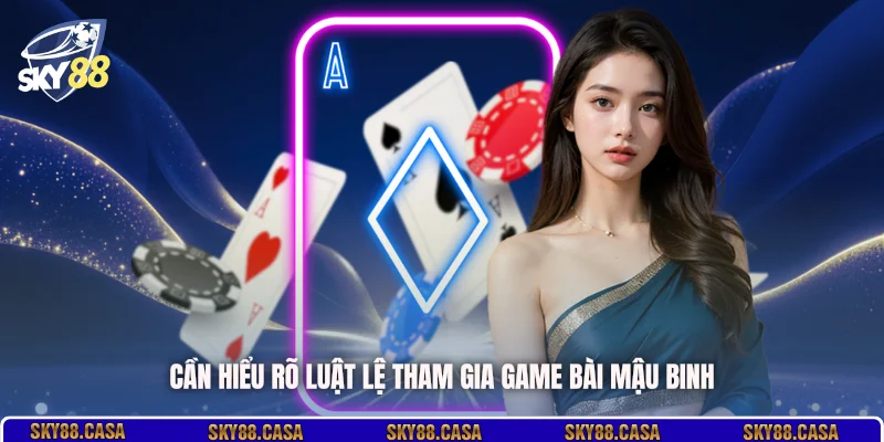 Cần hiểu rõ luật lệ tham gia game bài Mậu Binh