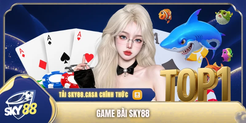 Game Bài SKY88 - Sảnh Cược Đổi Thưởng Uy Tín Hàng Đầu