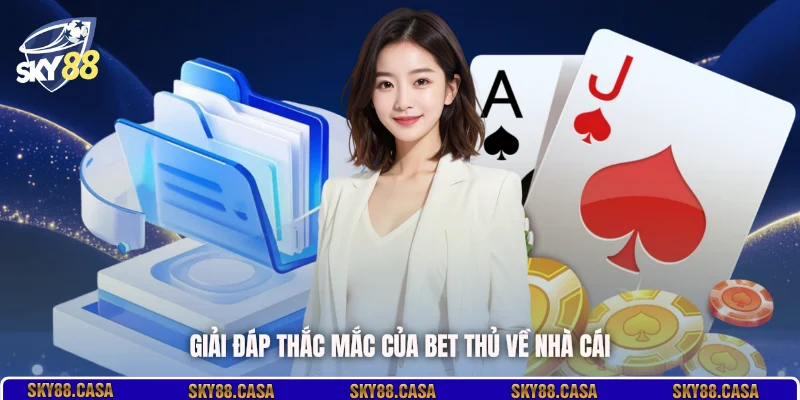 Giải đáp thắc mắc của bet thủ về nhà cái