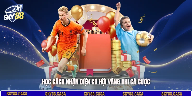 Học cách nhận diện cơ hội vàng khi cá cược