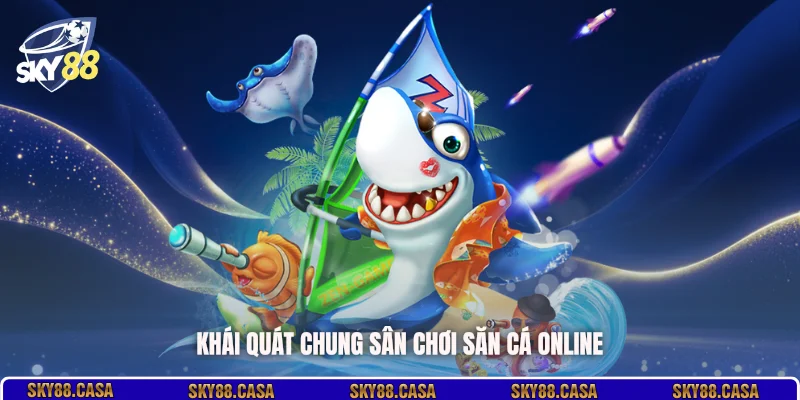 Khái quát chung sân chơi săn cá online
