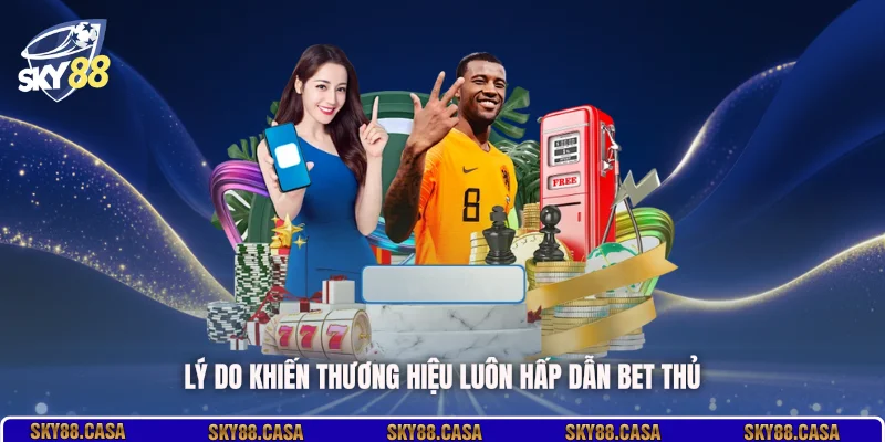 Lý do khiến thương hiệu luôn hấp dẫn bet thủ