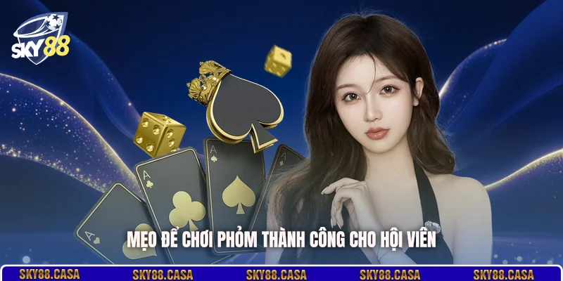 Mẹo để chơi Phỏm thành công cho hội viên