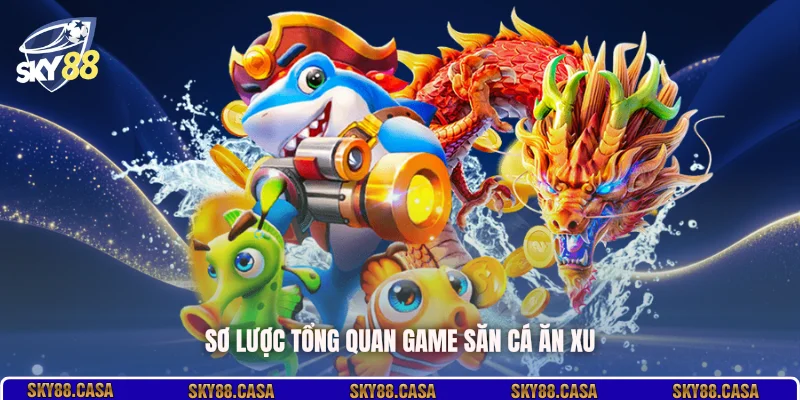 Sơ lược tổng quan game săn cá ăn xu