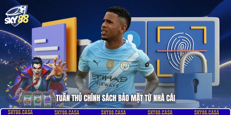 Tuân thủ chính sách bảo mật từ nhà cái