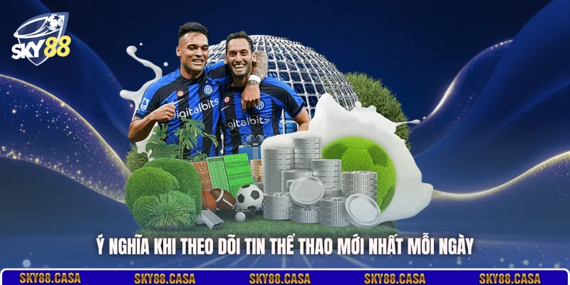 Ý nghĩa khi theo dõi tin thể thao mới nhất mỗi ngày